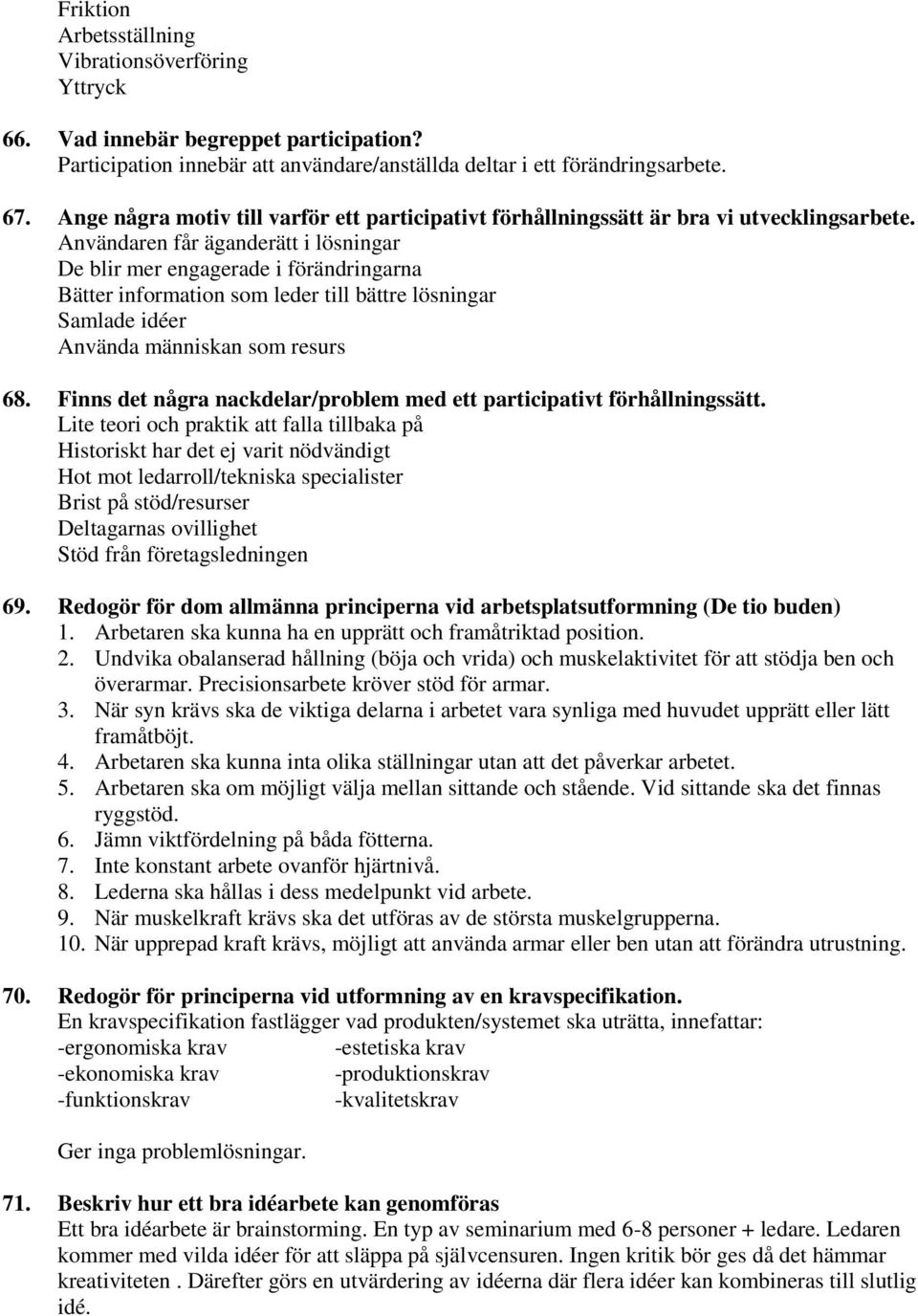 Användaren får äganderätt i lösningar De blir mer engagerade i förändringarna Bätter information som leder till bättre lösningar Samlade idéer Använda människan som resurs 68.