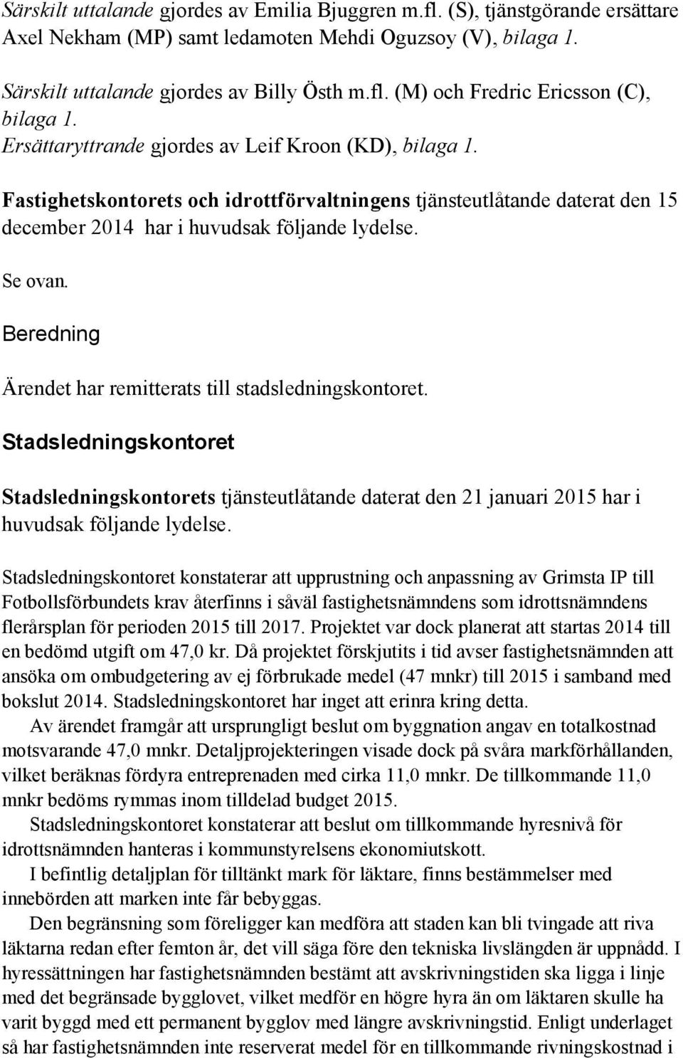 Beredning Ärendet har remitterats till stadsledningskontoret. Stadsledningskontoret Stadsledningskontorets tjänsteutlåtande daterat den 21 januari 2015 har i huvudsak följande lydelse.