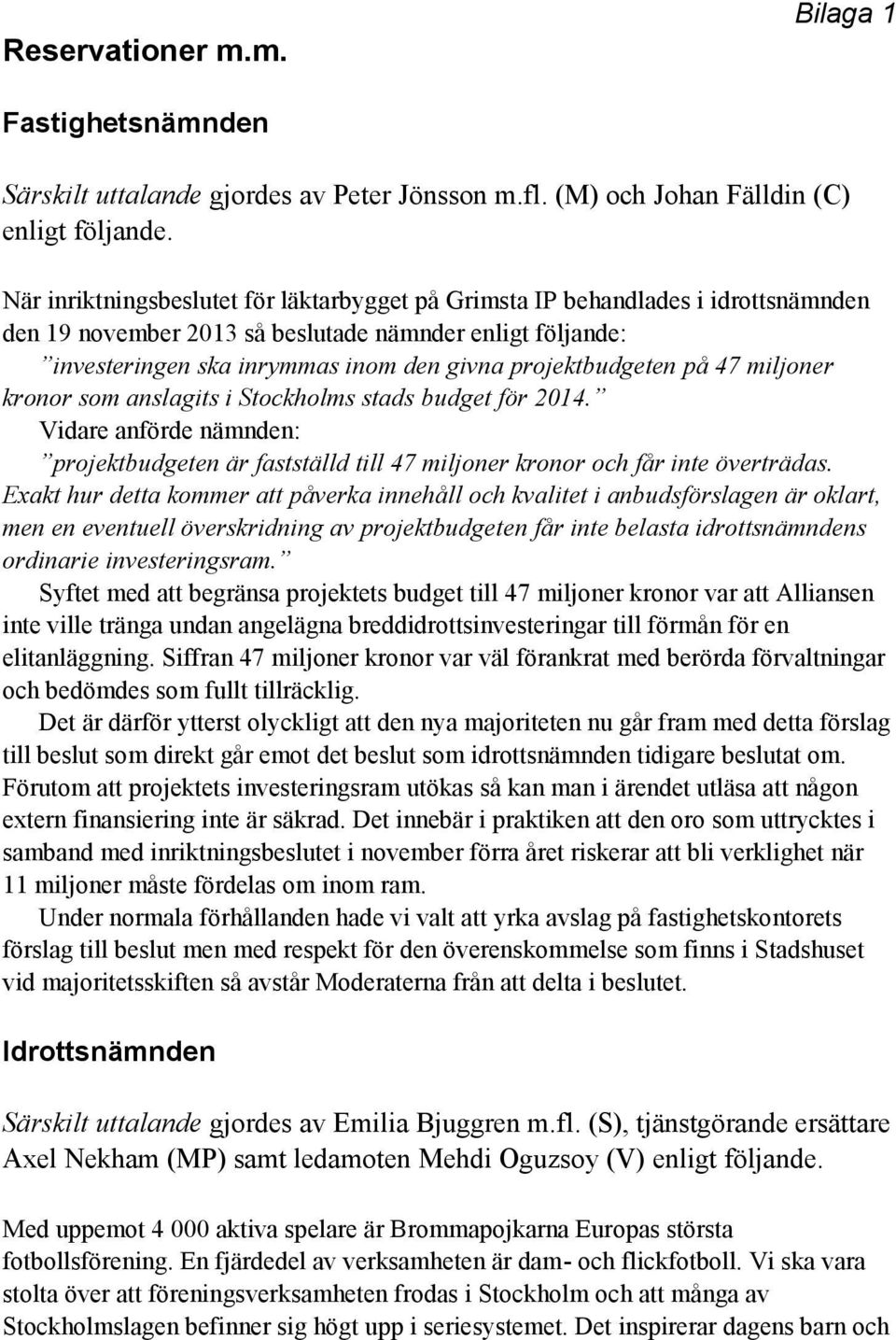 projektbudgeten på 47 miljoner kronor som anslagits i Stockholms stads budget för 2014. Vidare anförde nämnden: projektbudgeten är fastställd till 47 miljoner kronor och får inte överträdas.