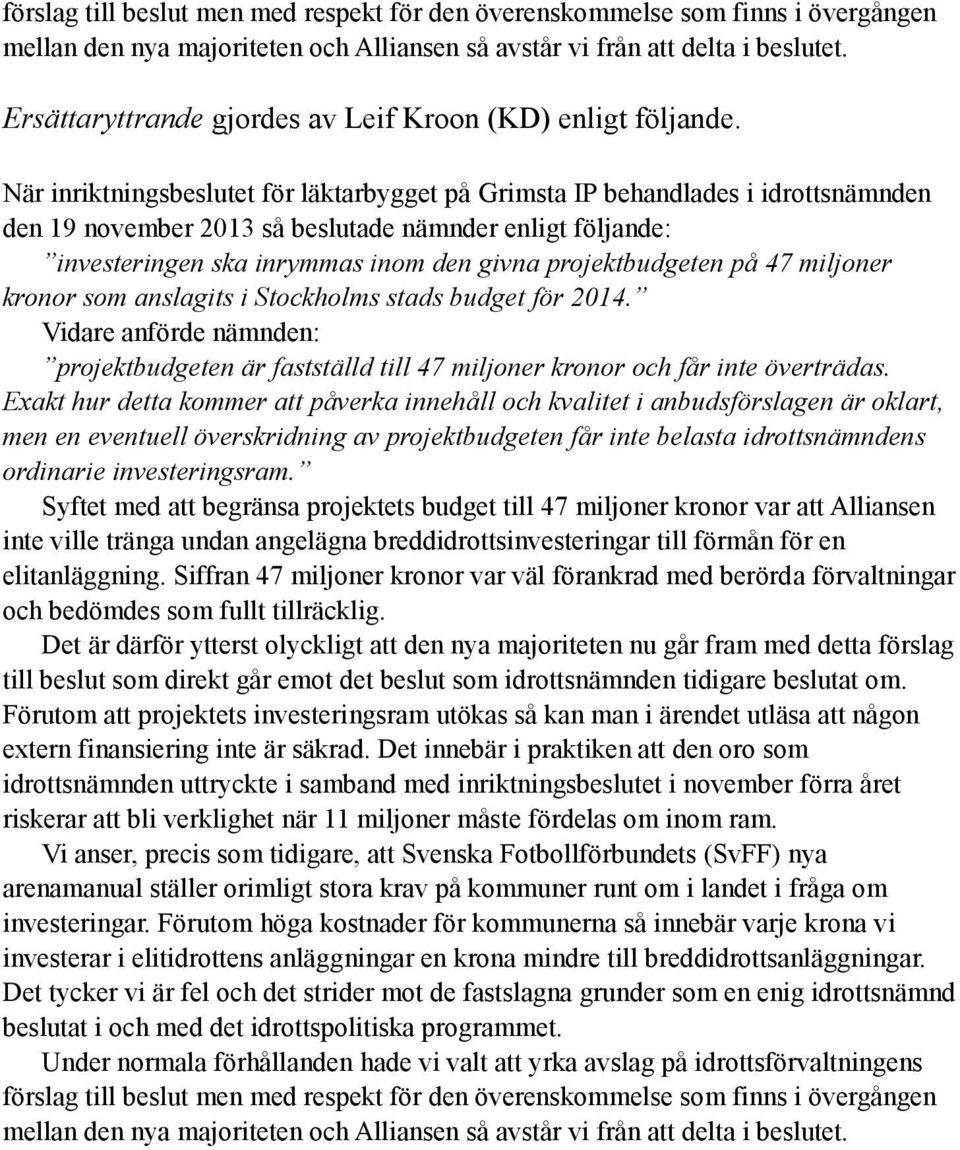 När inriktningsbeslutet för läktarbygget på Grimsta IP behandlades i idrottsnämnden den 19 november 2013 så beslutade nämnder enligt följande: investeringen ska inrymmas inom den givna