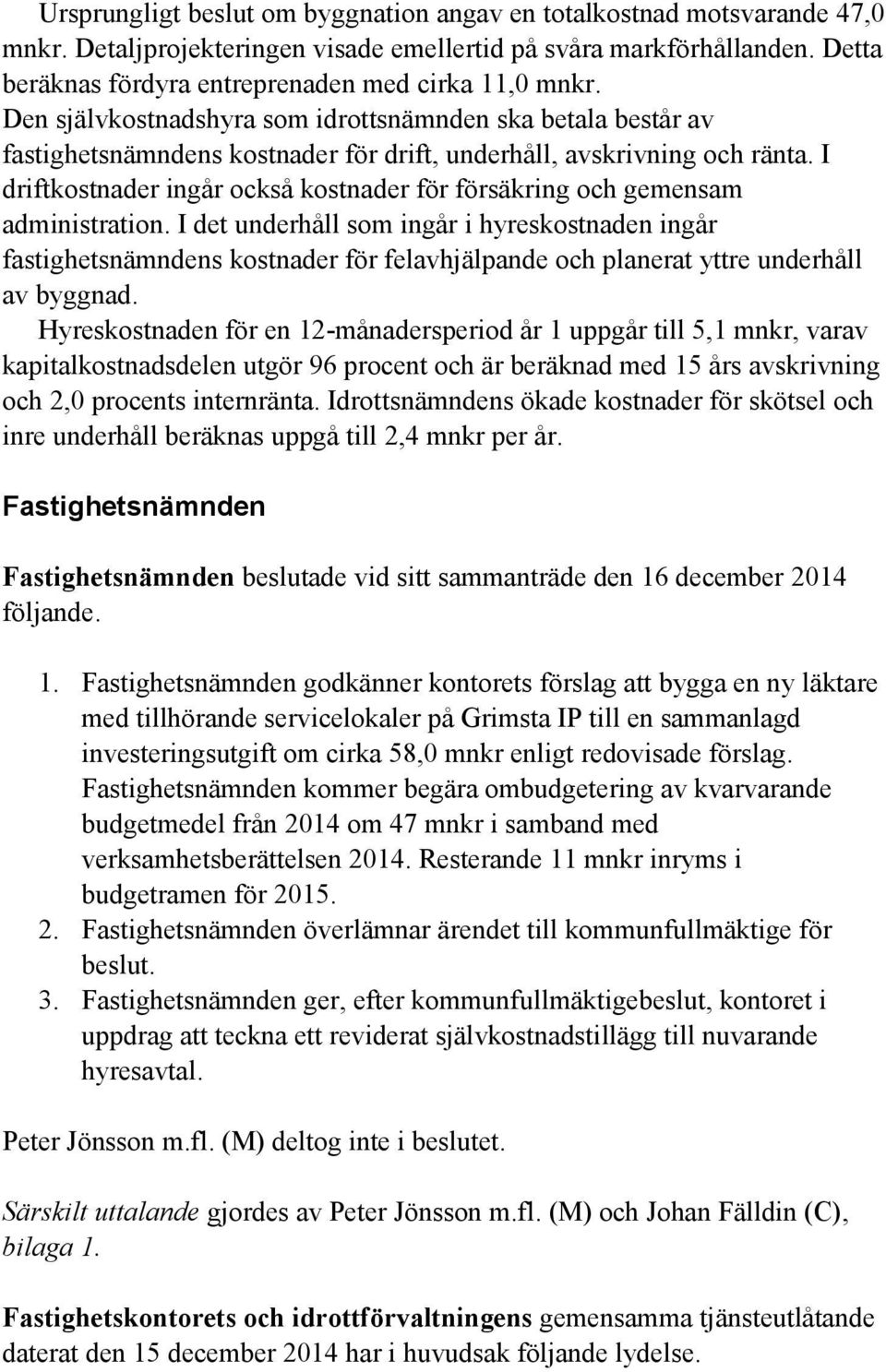 I driftkostnader ingår också kostnader för försäkring och gemensam administration.