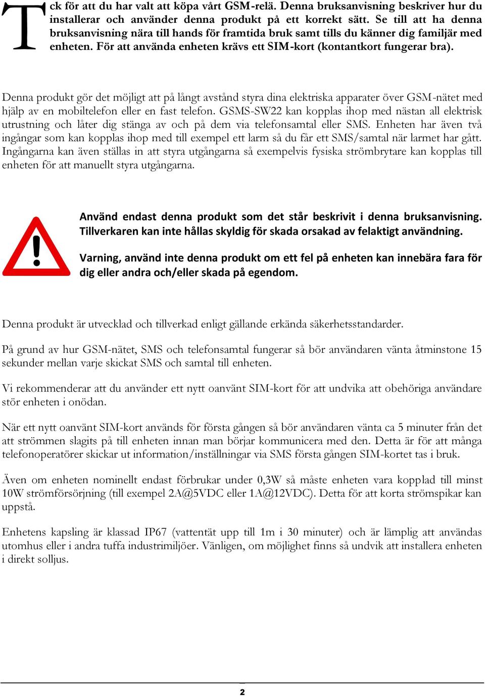 Denna produkt gör det möjligt att på långt avstånd styra dina elektriska apparater över GSM-nätet med hjälp av en mobiltelefon eller en fast telefon.