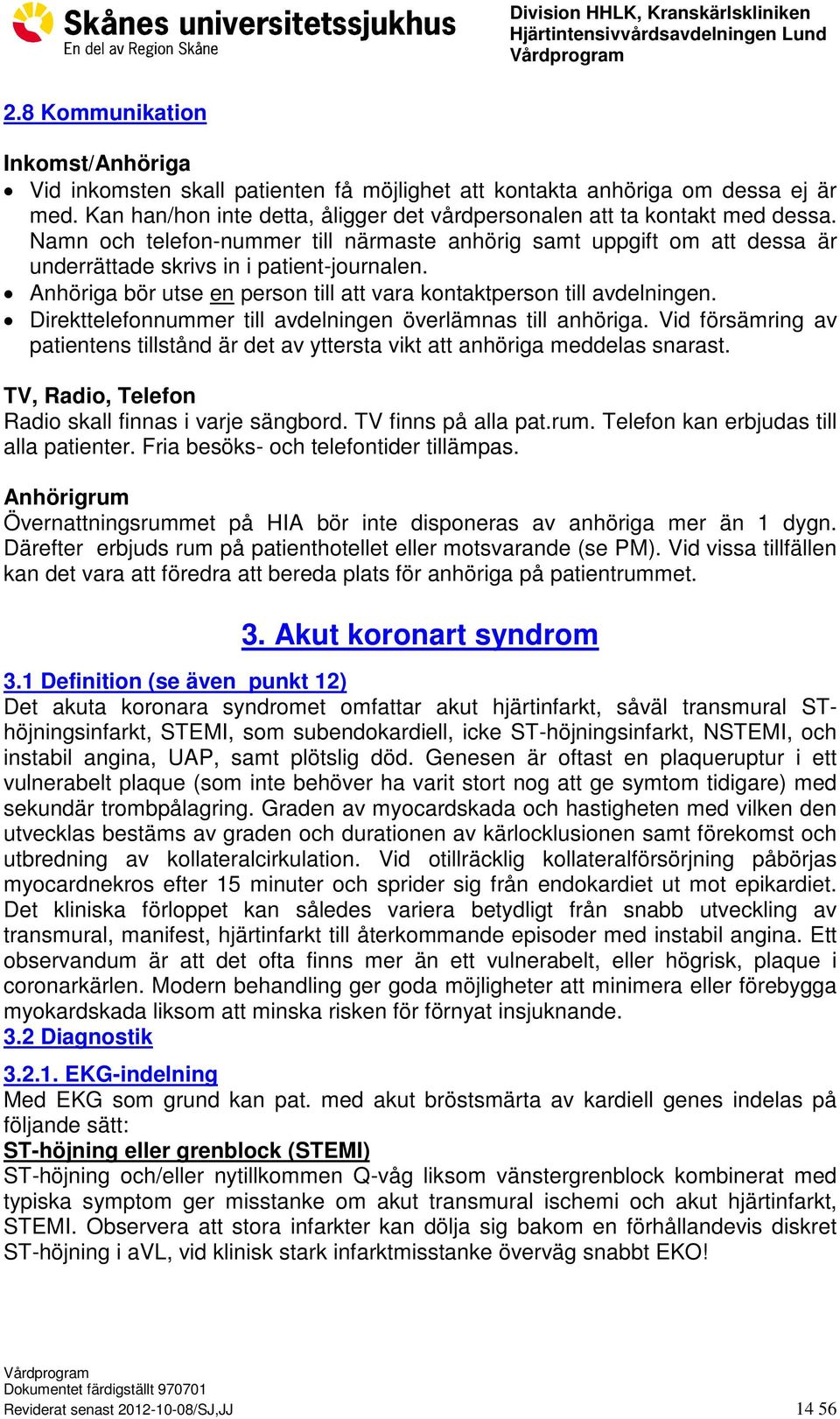 Direkttelefonnummer till avdelningen överlämnas till anhöriga. Vid försämring av patientens tillstånd är det av yttersta vikt att anhöriga meddelas snarast.