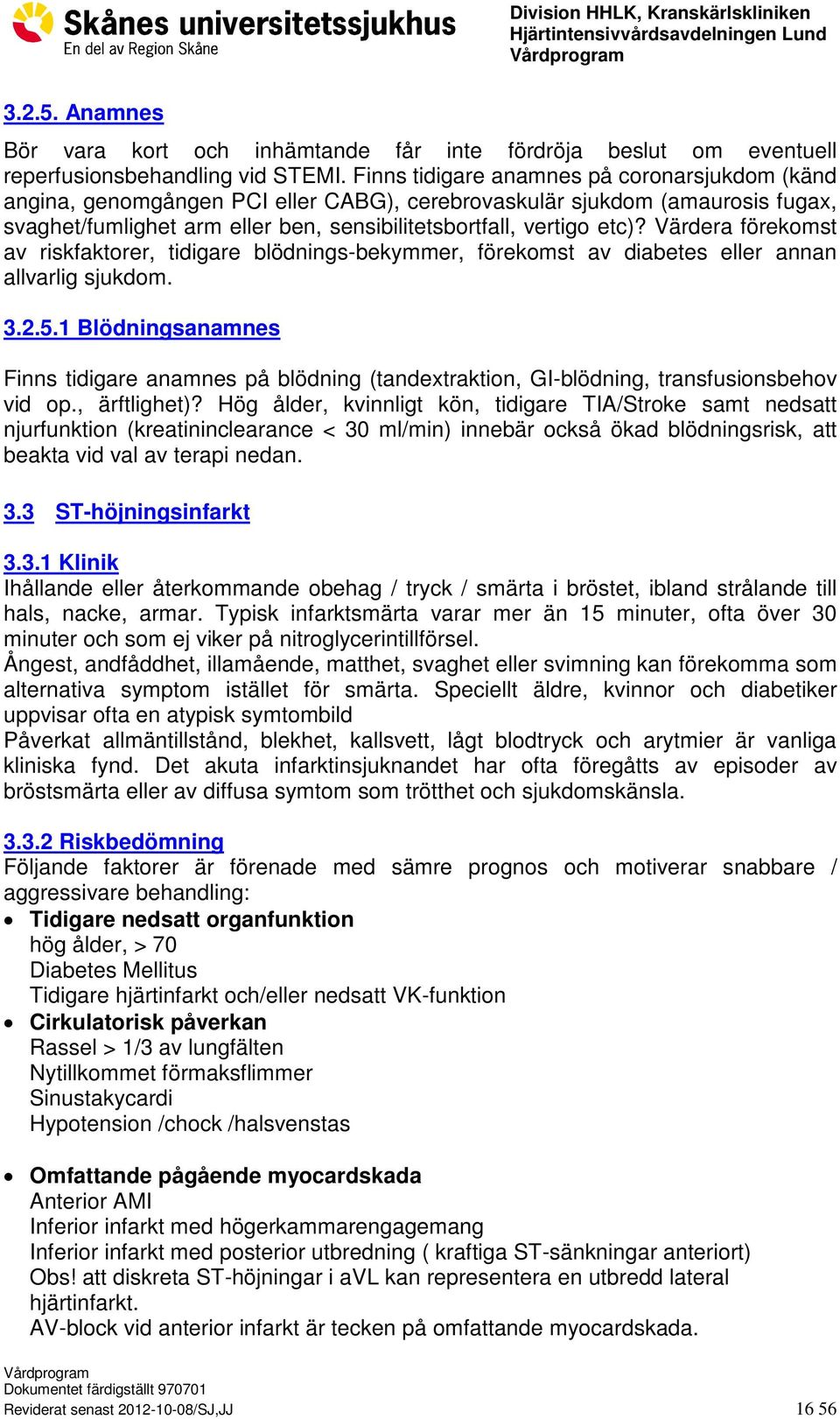 Värdera förekomst av riskfaktorer, tidigare blödnings-bekymmer, förekomst av diabetes eller annan allvarlig sjukdom. 3.2.5.