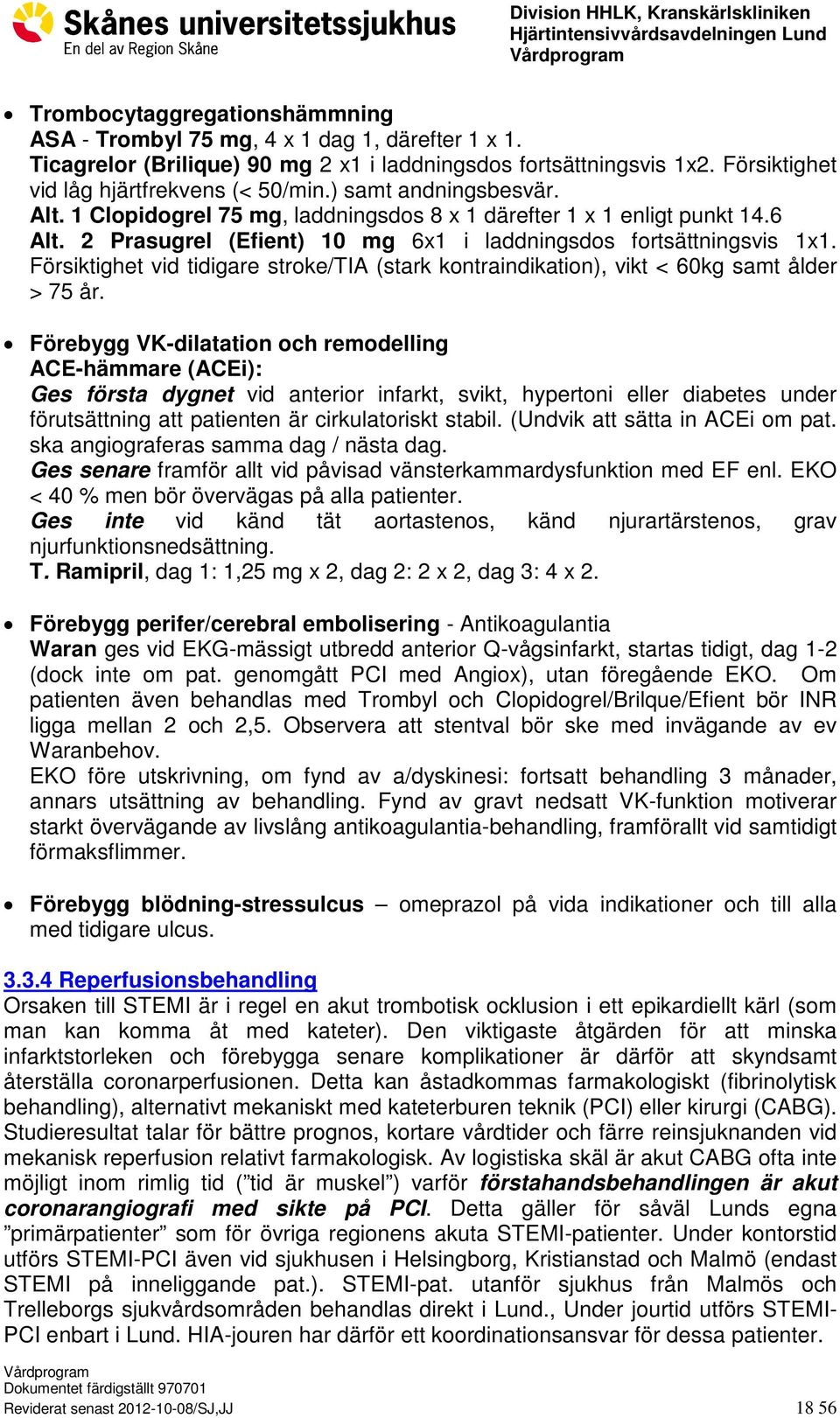 Försiktighet vid tidigare stroke/tia (stark kontraindikation), vikt < 60kg samt ålder > 75 år.