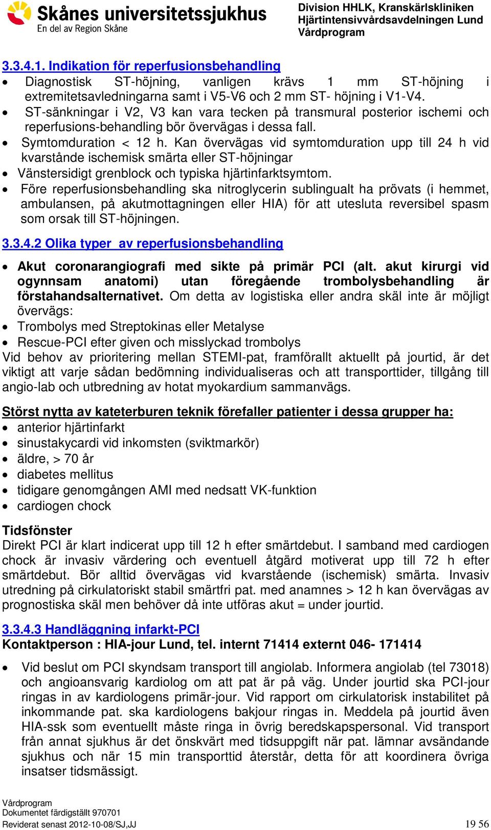 Kan övervägas vid symtomduration upp till 24 h vid kvarstånde ischemisk smärta eller ST-höjningar Vänstersidigt grenblock och typiska hjärtinfarktsymtom.