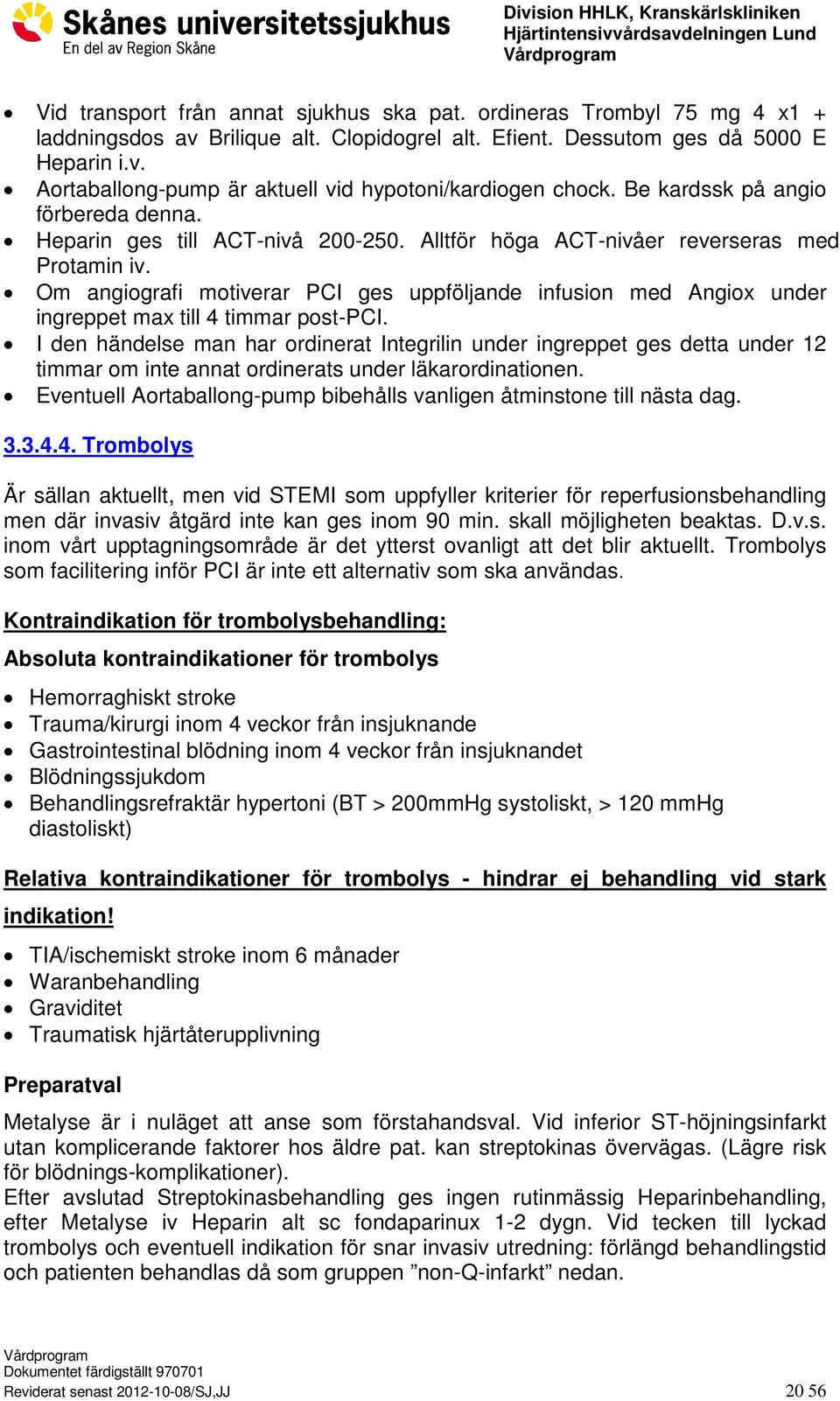 Om angiografi motiverar PCI ges uppföljande infusion med Angiox under ingreppet max till 4 timmar post-pci.