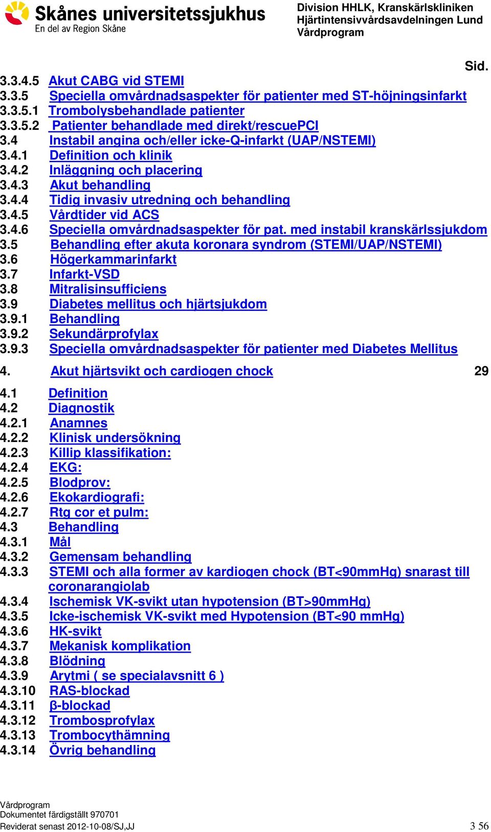 4.6 Speciella omvårdnadsaspekter för pat. med instabil kranskärlssjukdom 3.5 Behandling efter akuta koronara syndrom (STEMI/UAP/NSTEMI) 3.6 Högerkammarinfarkt 3.7 Infarkt-VSD 3.