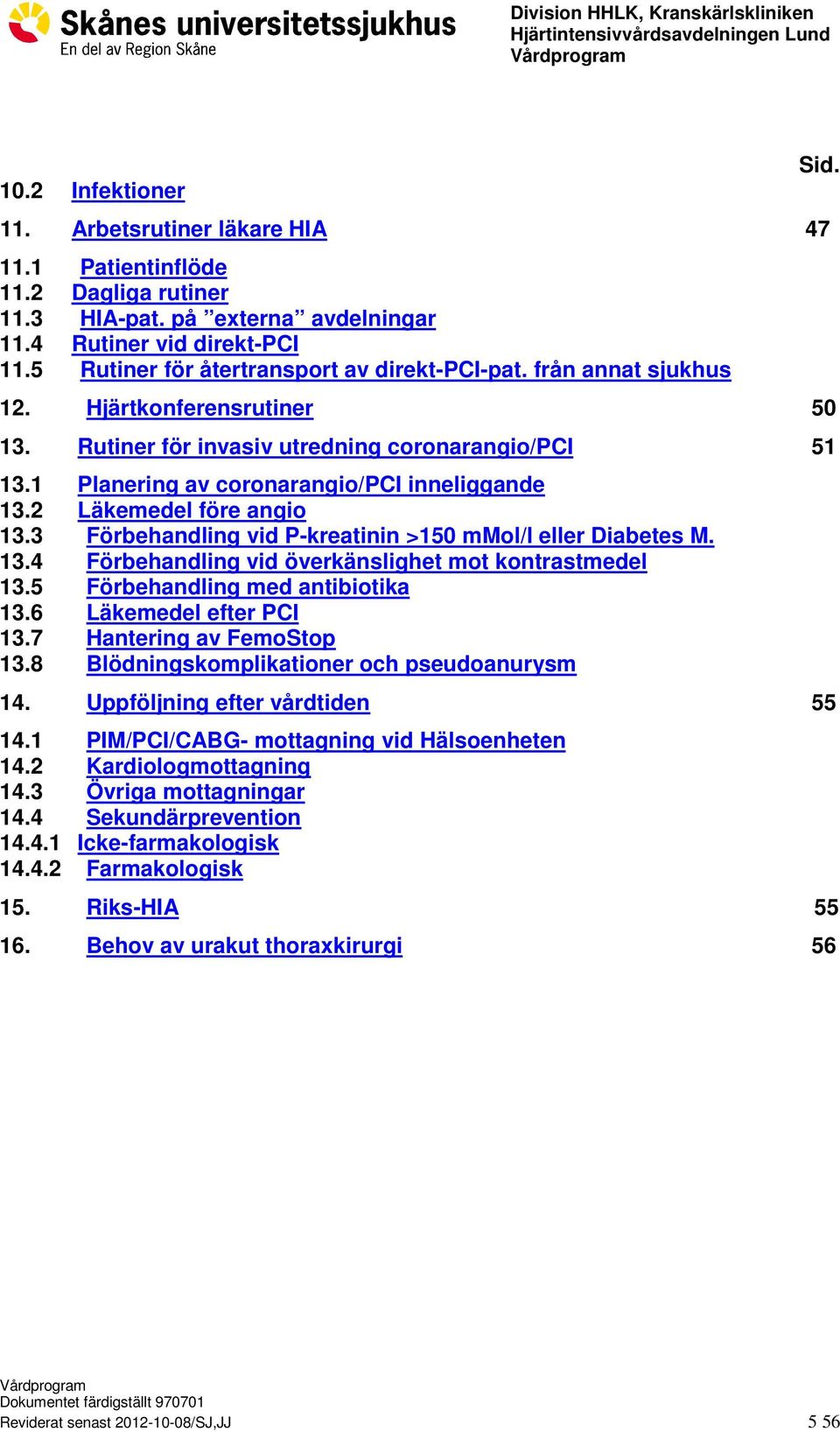 2 Läkemedel före angio 13.3 Förbehandling vid P-kreatinin >150 mmol/l eller Diabetes M. 13.4 Förbehandling vid överkänslighet mot kontrastmedel 13.5 Förbehandling med antibiotika 13.