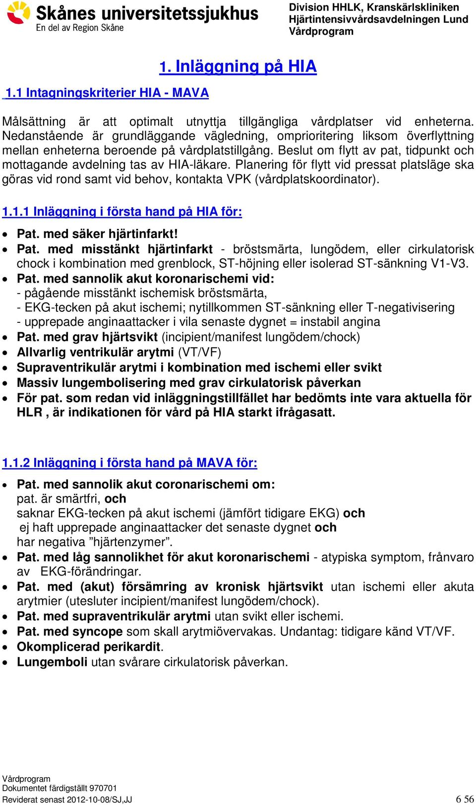 Beslut om flytt av pat, tidpunkt och mottagande avdelning tas av HIA-läkare. Planering för flytt vid pressat platsläge ska göras vid rond samt vid behov, kontakta VPK (vårdplatskoordinator). 1.