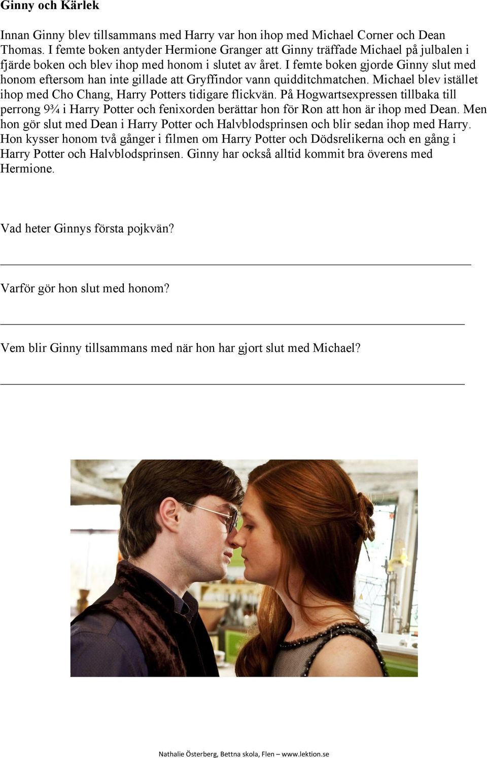 I femte boken gjorde Ginny slut med honom eftersom han inte gillade att Gryffindor vann quidditchmatchen. Michael blev istället ihop med Cho Chang, Harry Potters tidigare flickvän.