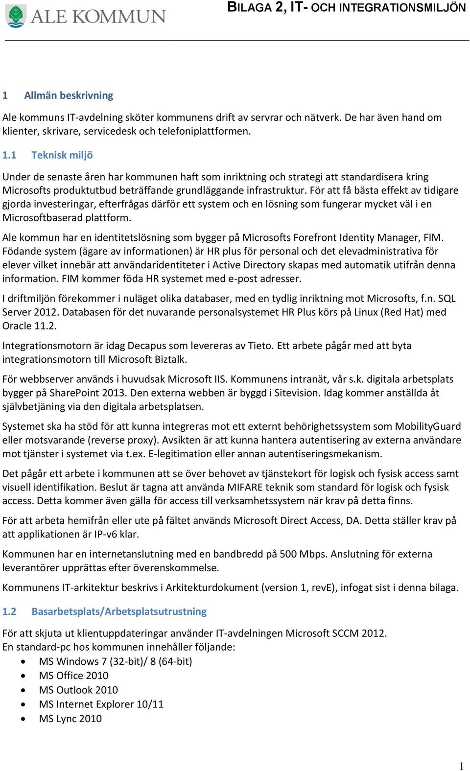 1 Teknisk miljö Under de senaste åren har kommunen haft som inriktning och strategi att standardisera kring Microsofts produktutbud beträffande grundläggande infrastruktur.