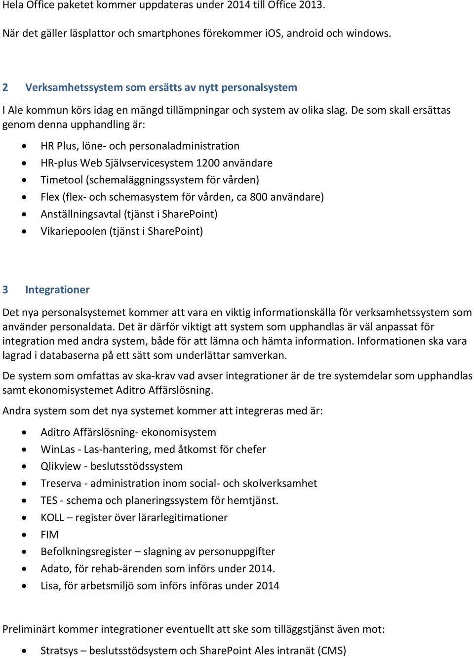 De som skall ersättas genom denna upphandling är: HR Plus, löne- och personaladministration HR-plus Web Självservicesystem 1200 användare Timetool (schemaläggningssystem för vården) Flex (flex- och