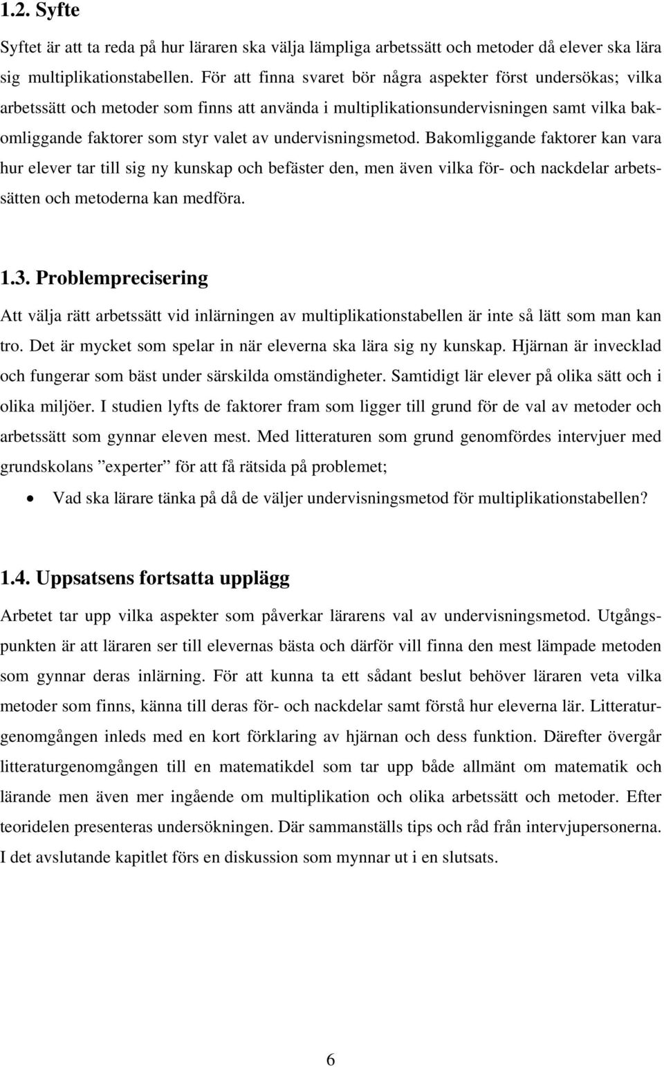 undervisningsmetod. Bakomliggande faktorer kan vara hur elever tar till sig ny kunskap och befäster den, men även vilka för- och nackdelar arbetssätten och metoderna kan medföra. 1.3.