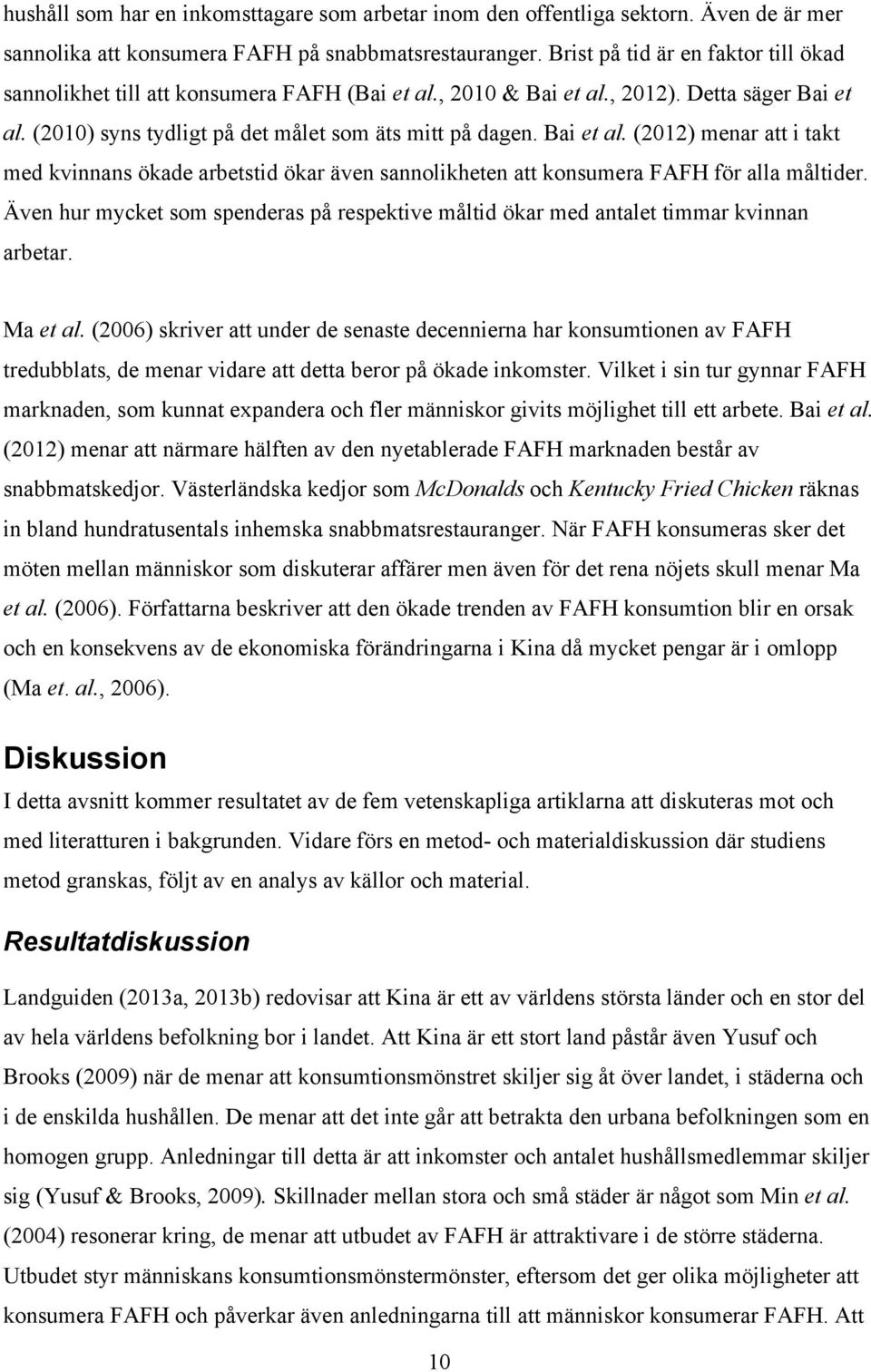 , 2012). Detta säger Bai et al. (2010) syns tydligt på det målet som äts mitt på dagen. Bai et al. (2012) menar att i takt med kvinnans ökade arbetstid ökar även sannolikheten att konsumera FAFH för alla måltider.