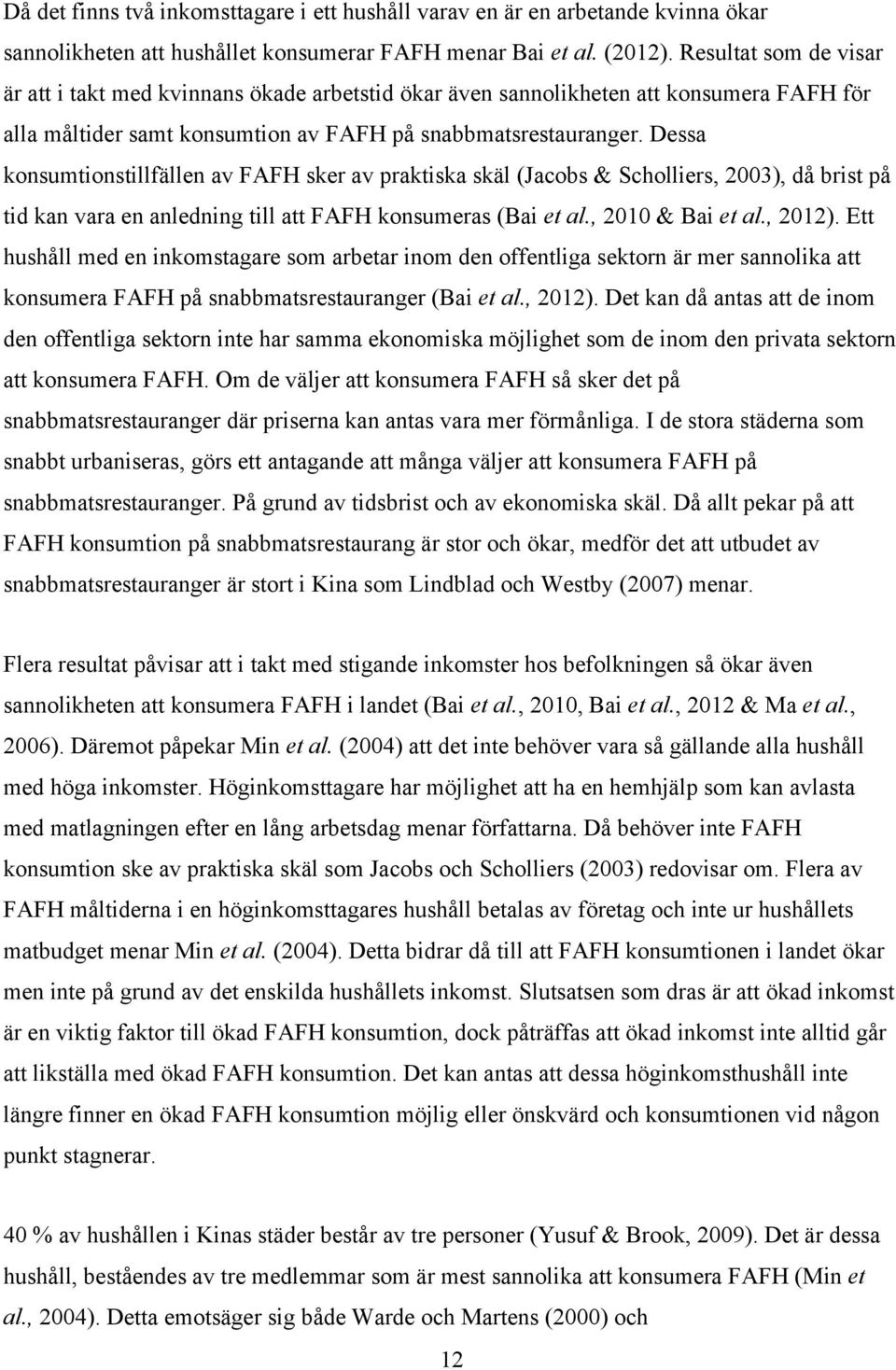 Dessa konsumtionstillfällen av FAFH sker av praktiska skäl (Jacobs & Scholliers, 2003), då brist på tid kan vara en anledning till att FAFH konsumeras (Bai et al., 2010 & Bai et al., 2012).