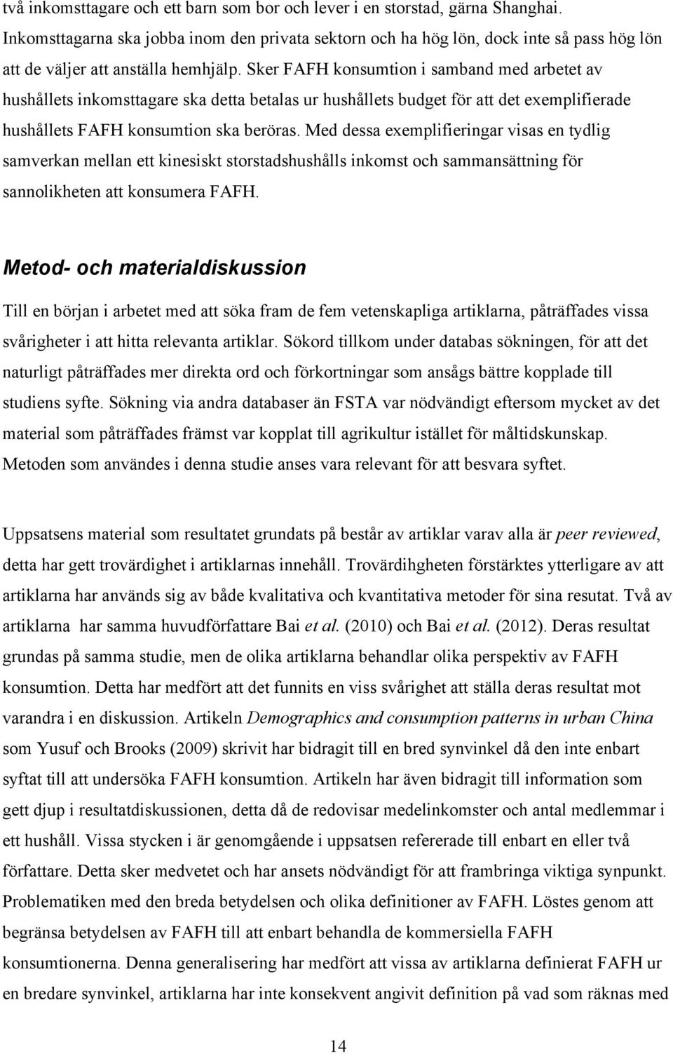 Sker FAFH konsumtion i samband med arbetet av hushållets inkomsttagare ska detta betalas ur hushållets budget för att det exemplifierade hushållets FAFH konsumtion ska beröras.