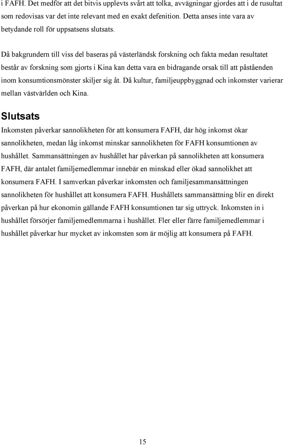 Då bakgrundern till viss del baseras på västerländsk forskning och fakta medan resultatet består av forskning som gjorts i Kina kan detta vara en bidragande orsak till att påståenden inom