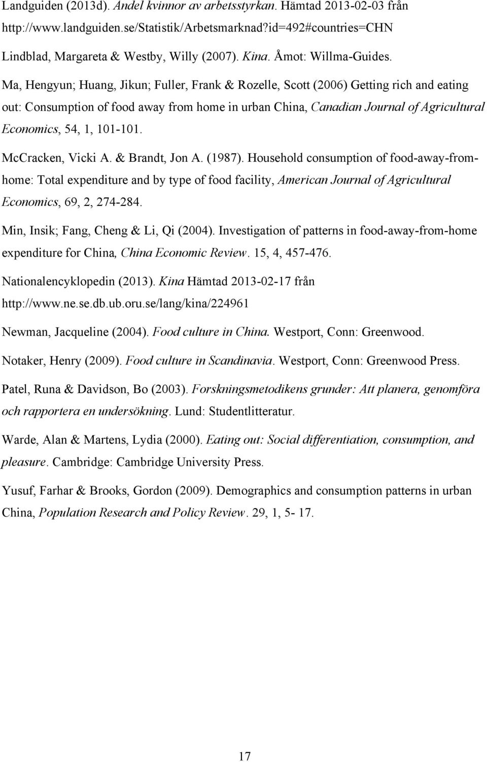 Ma, Hengyun; Huang, Jikun; Fuller, Frank & Rozelle, Scott (2006) Getting rich and eating out: Consumption of food away from home in urban China, Canadian Journal of Agricultural Economics, 54, 1,