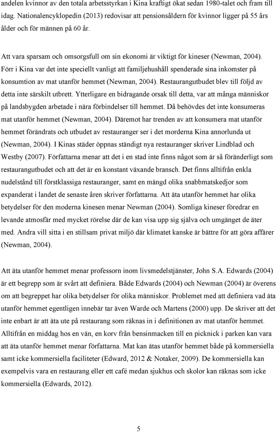 Att vara sparsam och omsorgsfull om sin ekonomi är viktigt för kineser (Newman, 2004).