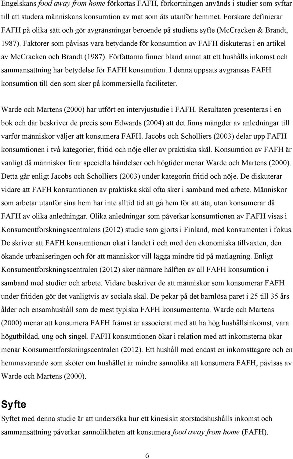 Faktorer som påvisas vara betydande för konsumtion av FAFH diskuteras i en artikel av McCracken och Brandt (1987).