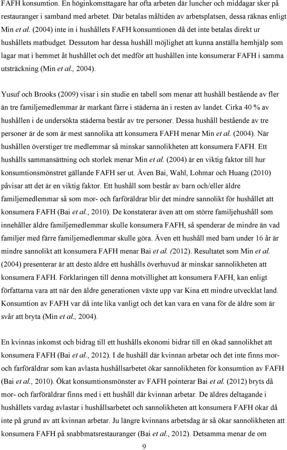 Dessutom har dessa hushåll möjlighet att kunna anställa hemhjälp som lagar mat i hemmet åt hushållet och det medför att hushållen inte konsumerar FAFH i samma utsträckning (Min et al., 2004).