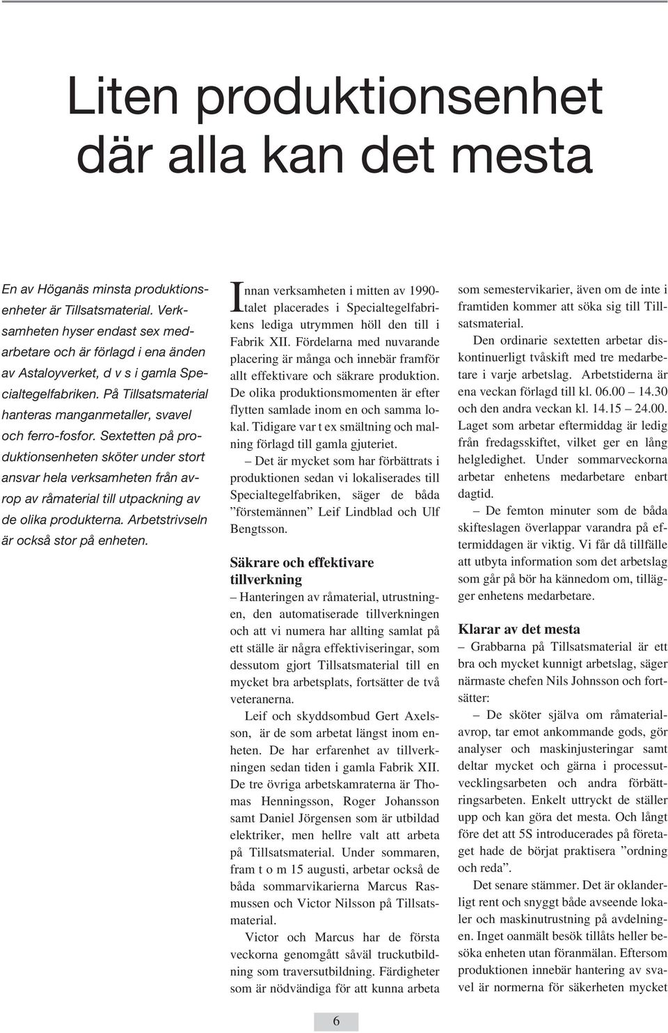 Sextetten på produktionsenheten sköter under stort ansvar hela verksamheten från avrop av råmaterial till utpackning av de olika produkterna. Arbetstrivseln är också stor på enheten.