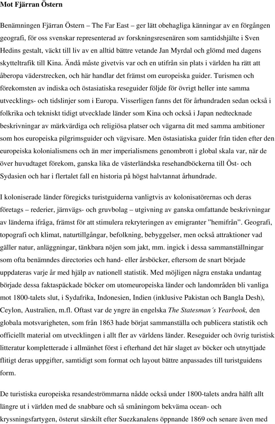 Ändå måste givetvis var och en utifrån sin plats i världen ha rätt att åberopa väderstrecken, och här handlar det främst om europeiska guider.