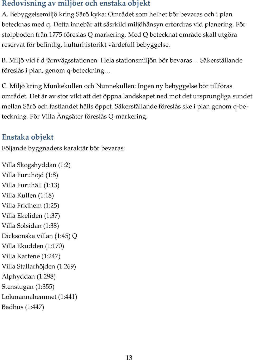 Miljö vid f d järnvägsstationen: Hela stationsmiljön bör bevaras Säkerställande föreslås i plan, genom q-beteckning C.