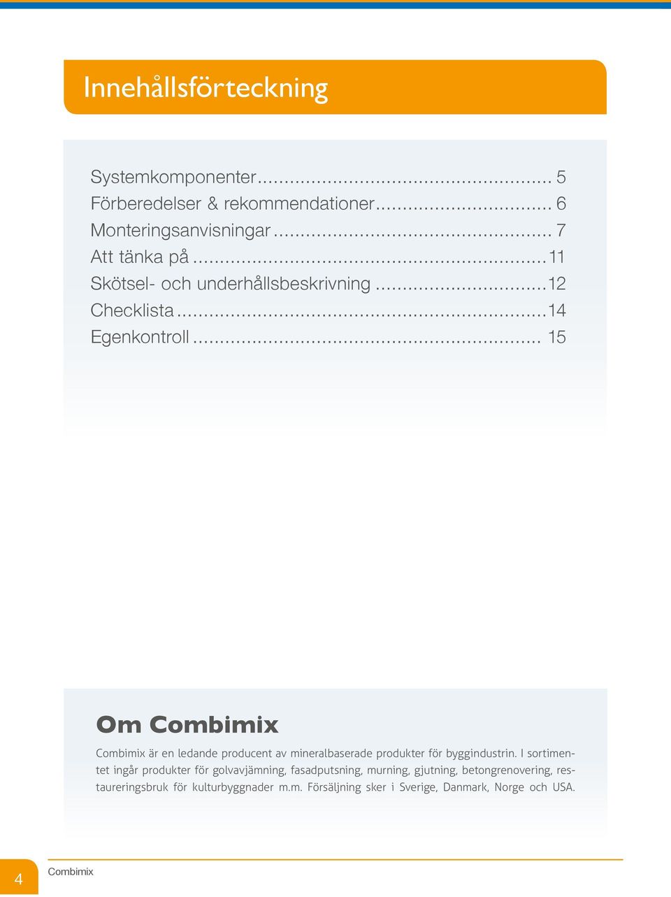 .. 15 Om Combimix Combimix är en ledande producent av mineralbaserade produkter för byggindustrin.