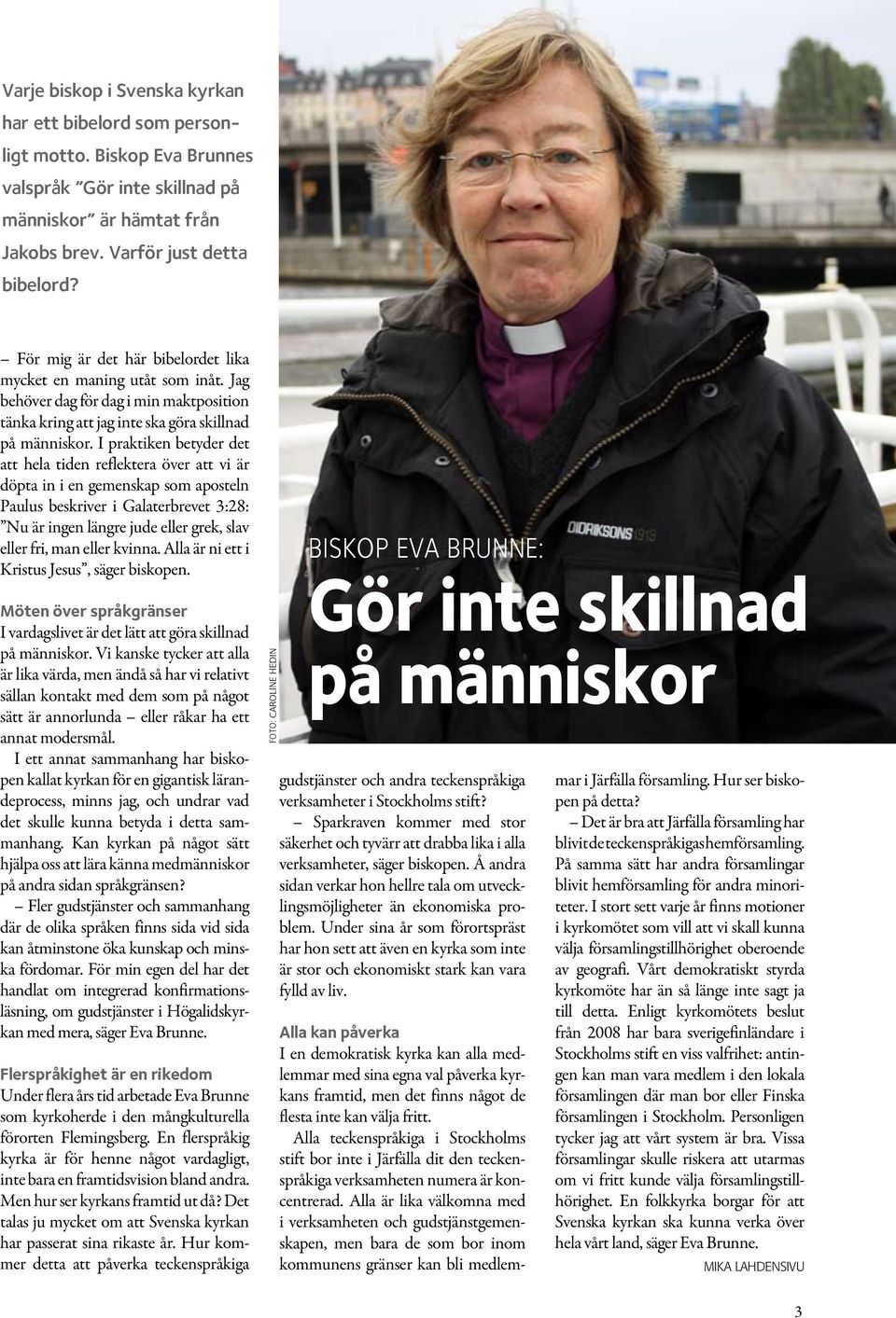 I praktiken betyder det att hela tiden reflektera över att vi är döpta in i en gemenskap som aposteln Paulus beskriver i Galaterbrevet 3:28: Nu är ingen längre jude eller grek, slav eller fri, man