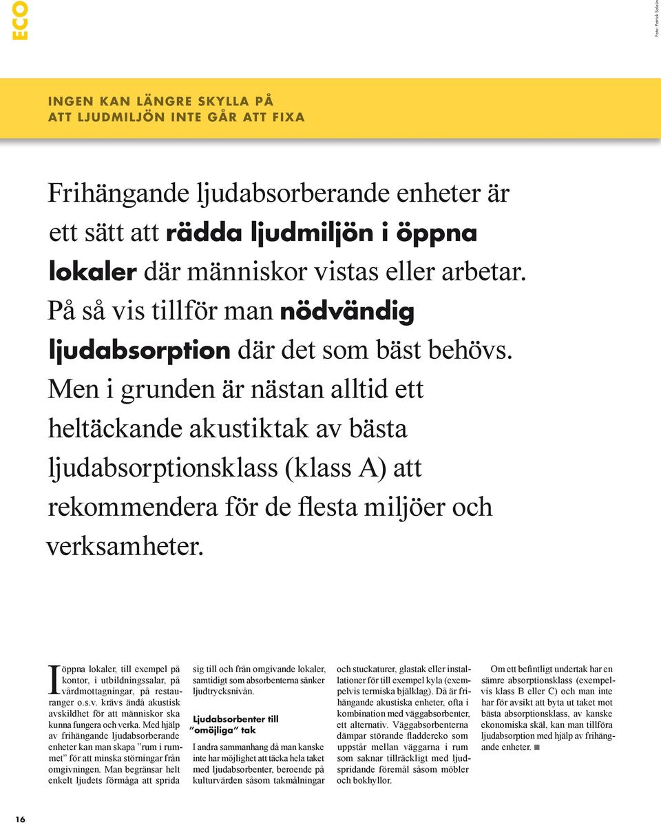 Men i grunden är nästan alltid ett heltäckande akustiktak av bästa ljudabsorptionsklass (klass A) att rekommendera för de flesta miljöer och verksamheter.