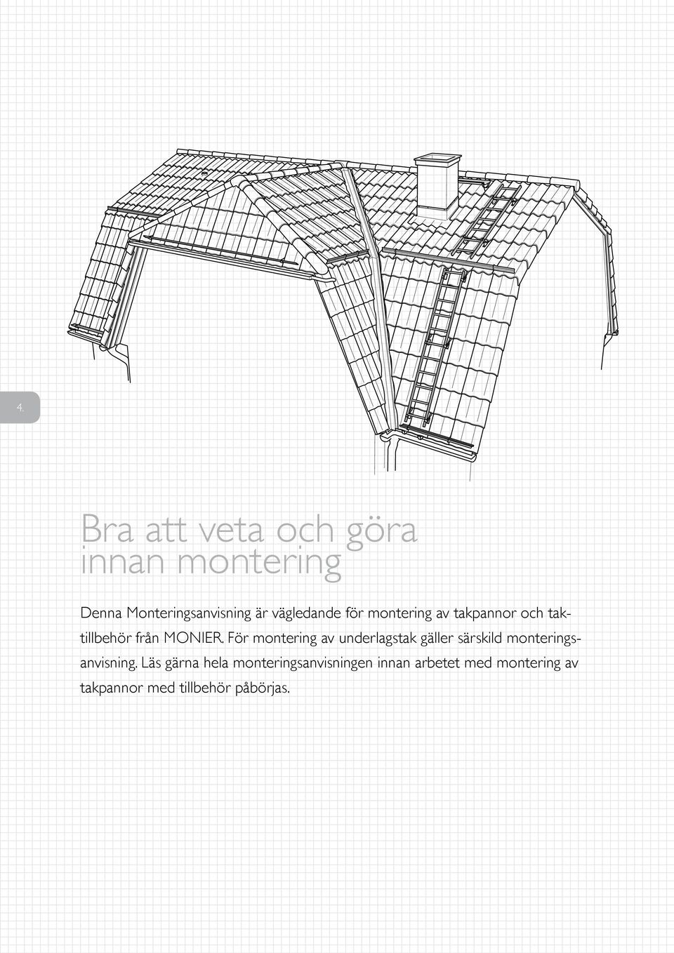 För montering av underlagstak gäller särskild monteringsanvisning.