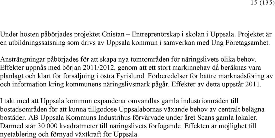 Effekter uppnås med början 2011/2012, genom att ett stort markinnehav då beräknas vara planlagt och klart för försäljning i östra Fyrislund.