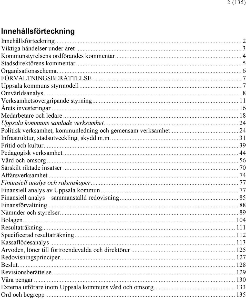 .. 18 Uppsala kommuns samlade verksamhet... 24 Politisk verksamhet, kommunledning och gemensam verksamhet... 24 Infrastruktur, stadsutveckling, skydd m.m... 31 Fritid och kultur.