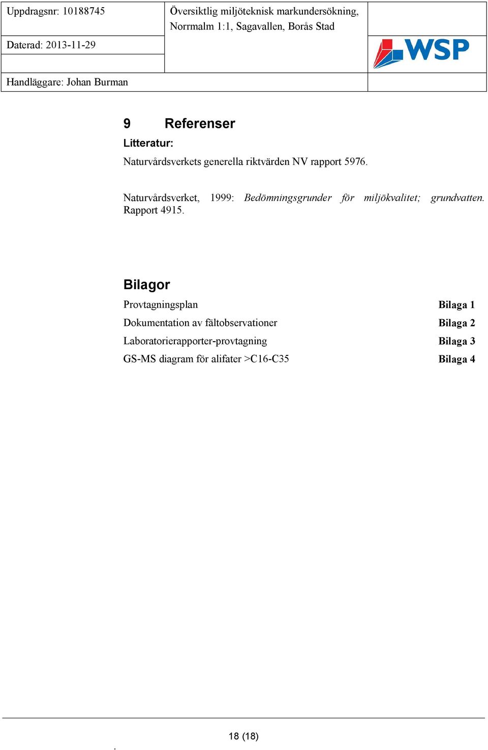 Naturvårdsverket, 1999: Bedömningsgrunder för miljökvalitet; grundvatten. Rapport 4915.