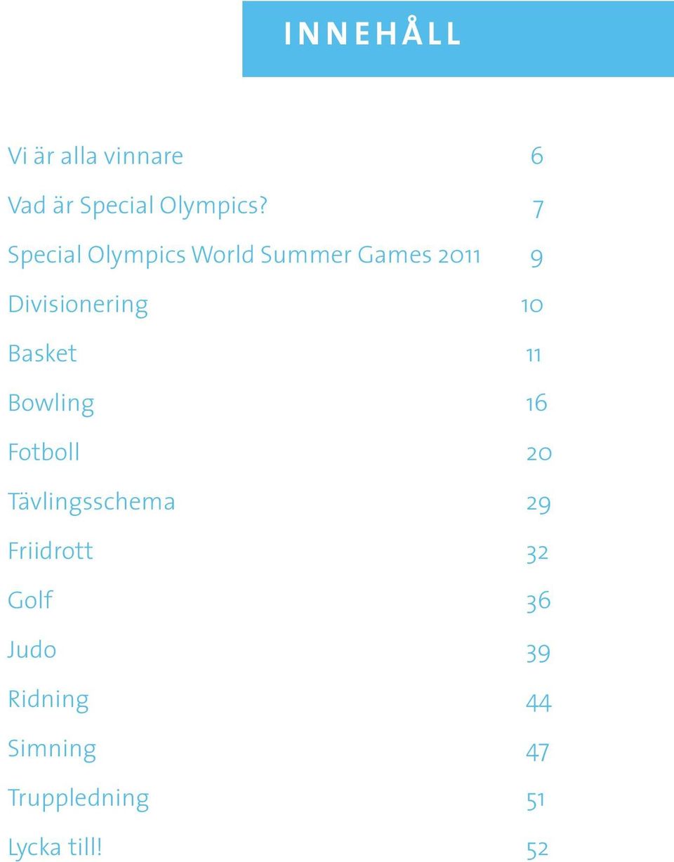 Basket 11 Bowling 16 Fotboll 20 Tävlingsschema 29 Friidrott 32