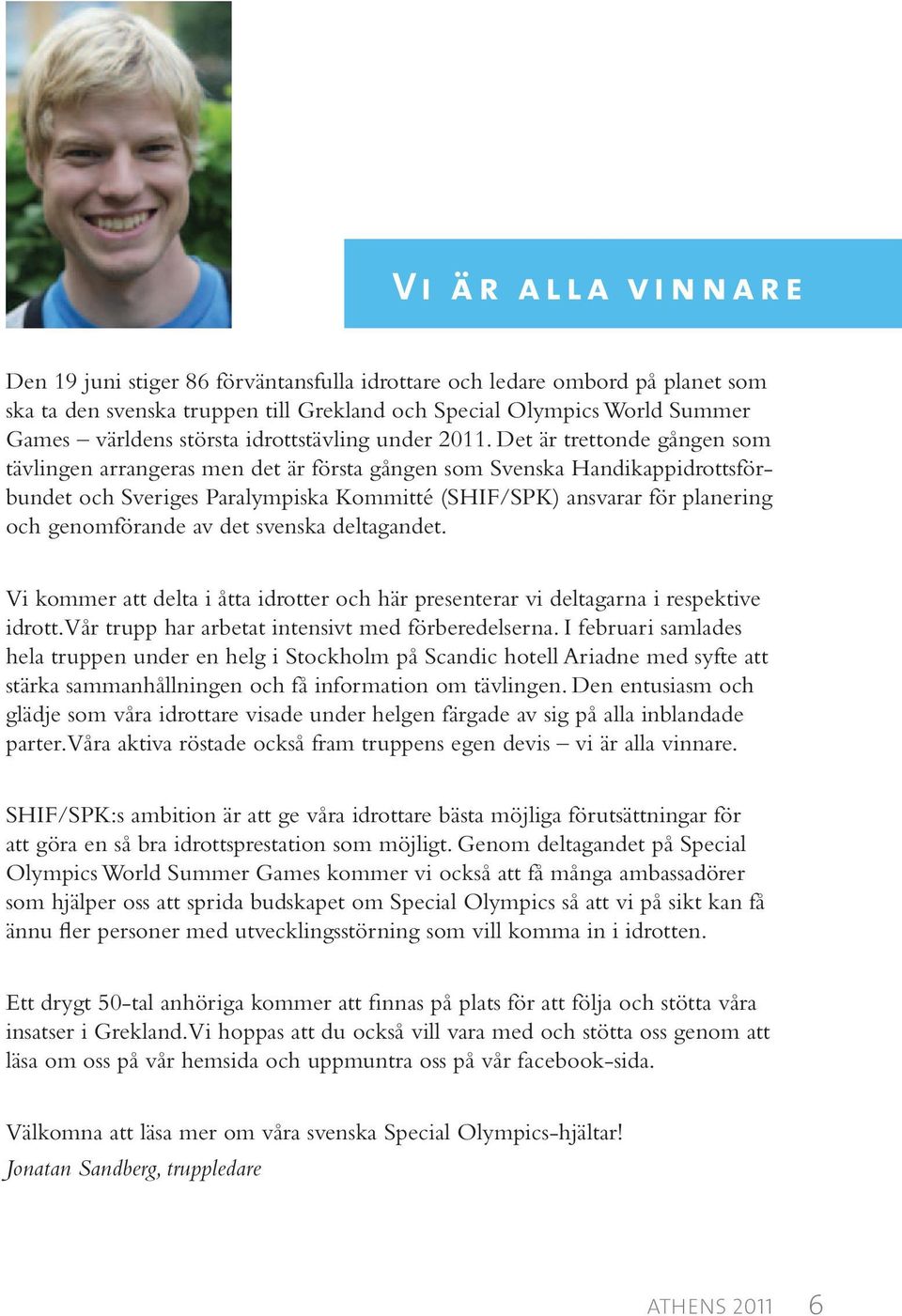 Det är trettonde gången som tävlingen arrangeras men det är första gången som Svenska Handikappidrottsförbundet och Sveriges Paralympiska Kommitté (SHIF/SPK) ansvarar för planering och genomförande