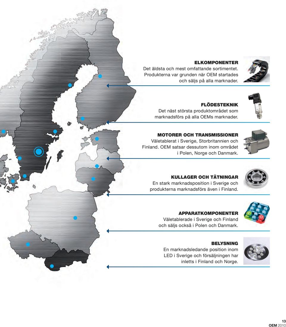 OEM satsar dessutom inom området i Polen, Norge och Danmark. KULLAGER OCH TÄTNINGAR En stark marknadsposition i Sverige och produkterna marknadsförs även i Finland.