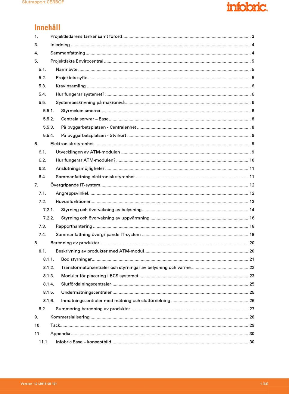 .. 8 6. Elektronisk styrenhet... 9 6.1. Utvecklingen av ATM-modulen... 9 6.2. Hur fungerar ATM-modulen?... 10 6.3. Anslutningsmöjligheter... 11 6.4. Sammanfattning elektronisk styrenhet... 11 7.