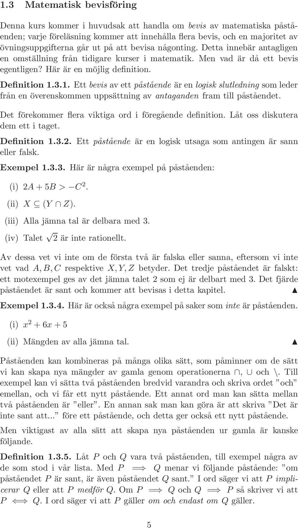 3.1. Ett bevis av ett påstående är en logisk slutledning som leder från en överenskommen uppsättning av antaganden fram till påståendet. Det förekommer flera viktiga ord i föregående definition.