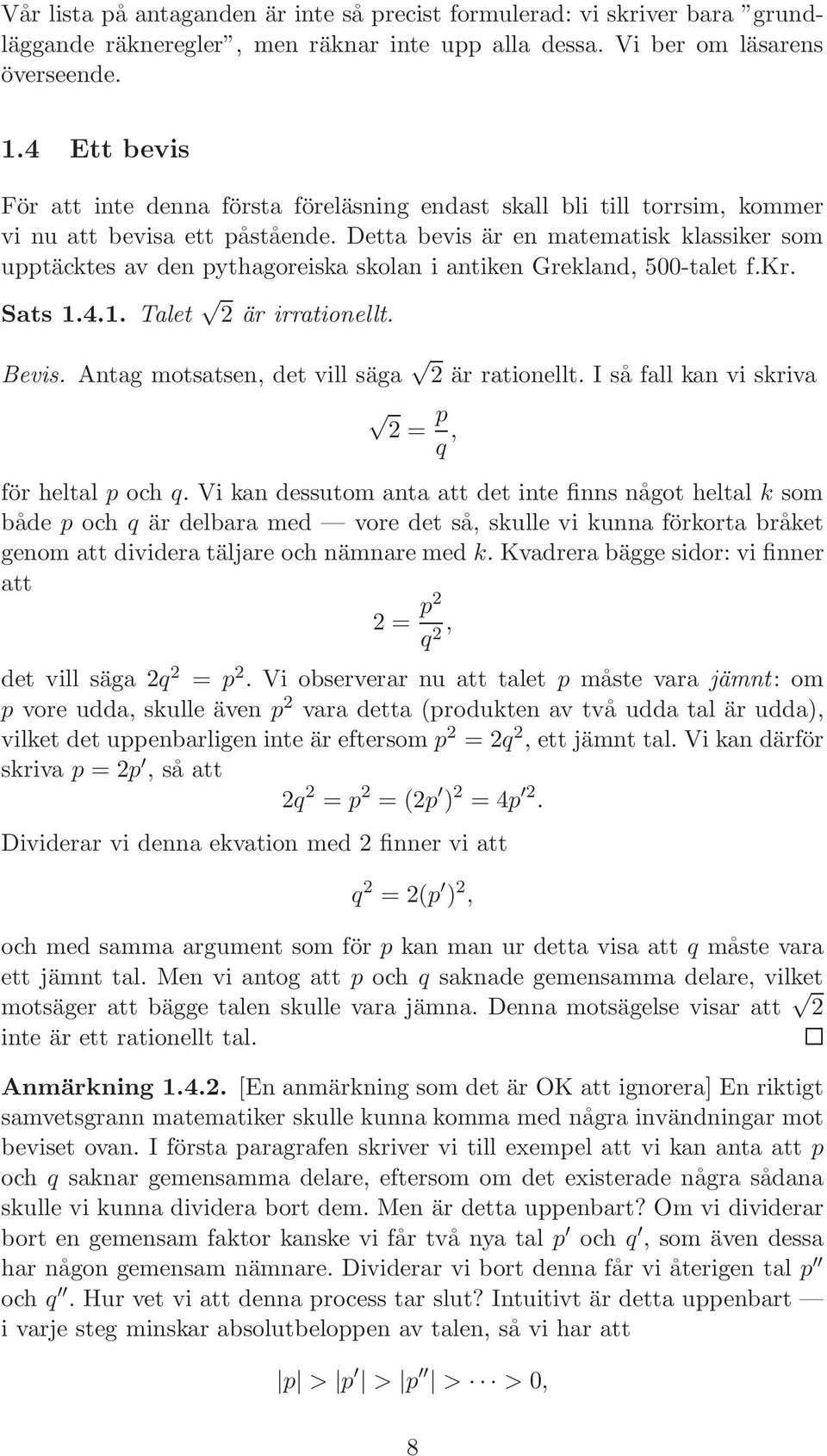 Detta bevis är en matematisk klassiker som upptäcktes av den pythagoreiska skolan i antiken Grekland, 500-talet f.kr. Sats 1.4.1. Talet 2 är irrationellt. Bevis.