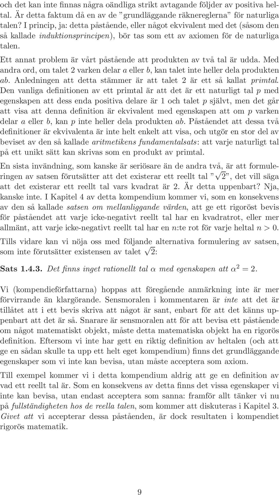 Ett annat problem är vårt påstående att produkten av två tal är udda. Med andra ord, om talet 2 varken delar a eller b, kan talet inte heller dela produkten ab.