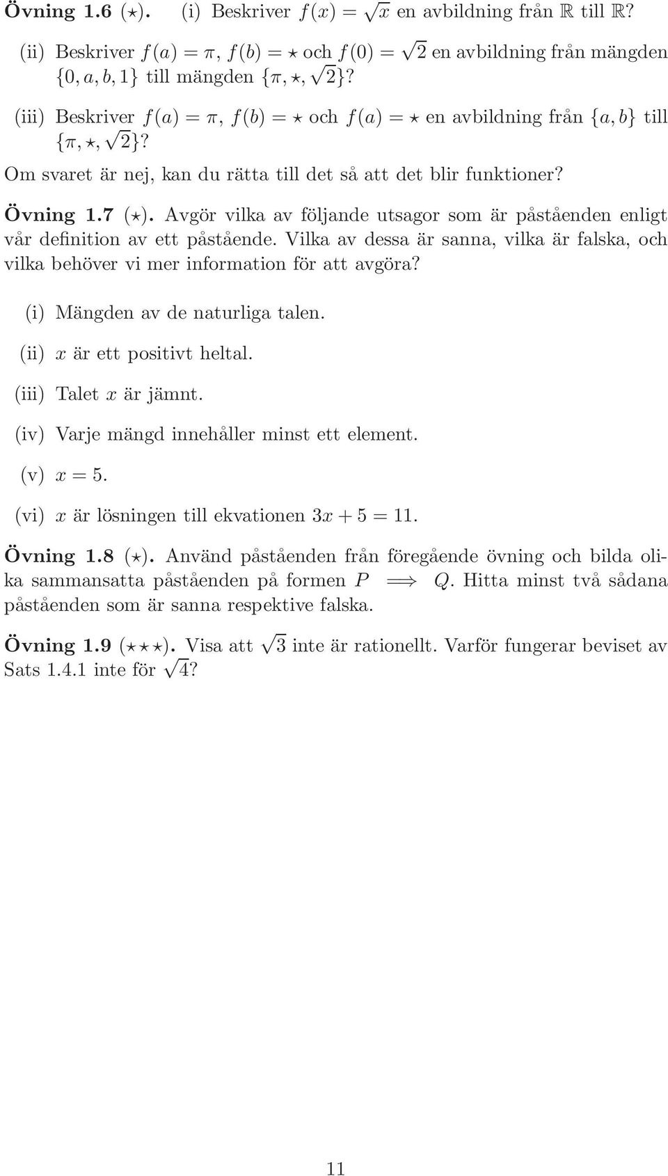 Avgör vilka av följande utsagor som är påståenden enligt vår definition av ett påstående. Vilka av dessa är sanna, vilka är falska, och vilka behöver vi mer information för att avgöra?