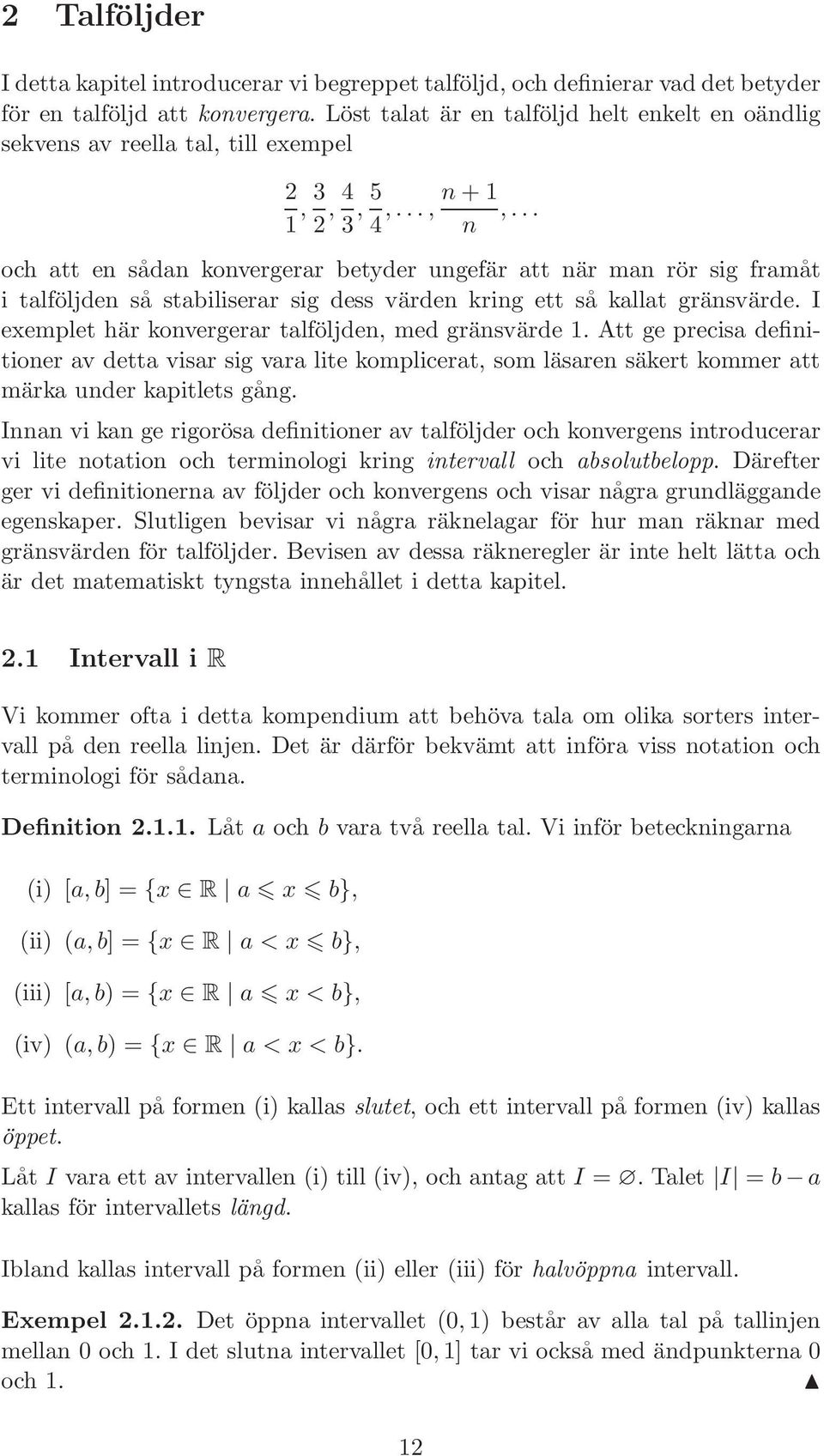 .. och att en sådan konvergerar betyder ungefär att när man rör sig framåt i talföljden så stabiliserar sig dess värden kring ett så kallat gränsvärde.