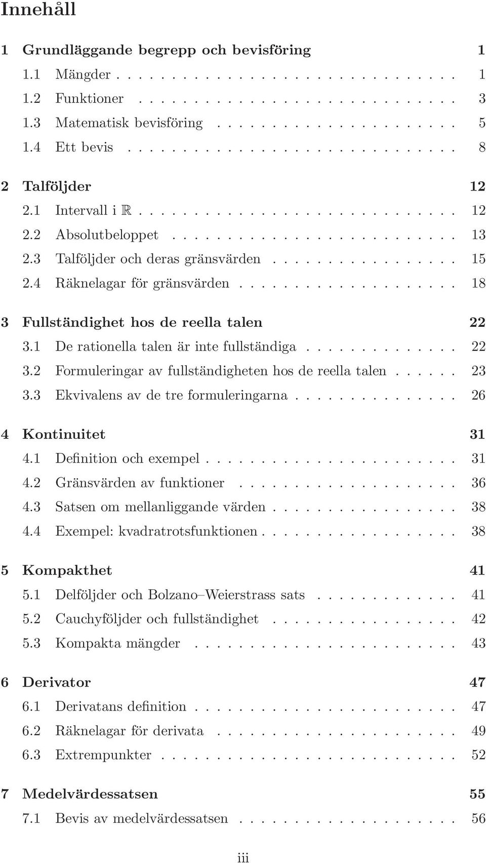 ................ 15 2.4 Räknelagar för gränsvärden.................... 18 3 Fullständighet hos de reella talen 22 3.1 De rationella talen är inte fullständiga.............. 22 3.2 Formuleringar av fullständigheten hos de reella talen.