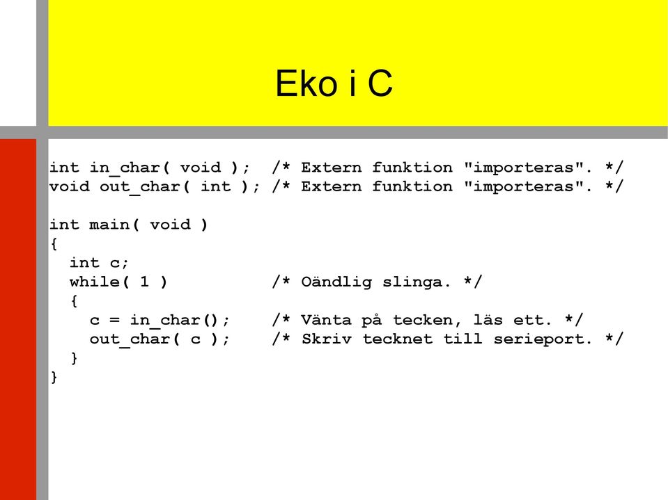 */ int main( void ) { int c; while( 1 ) /* Oändlig slinga.