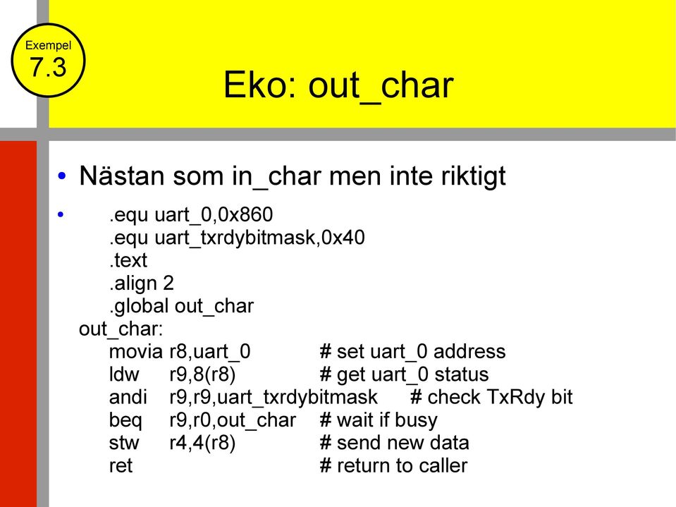 global out_char out_char: movia r8,uart_0 # set uart_0 address ldw r9,8(r8) # get