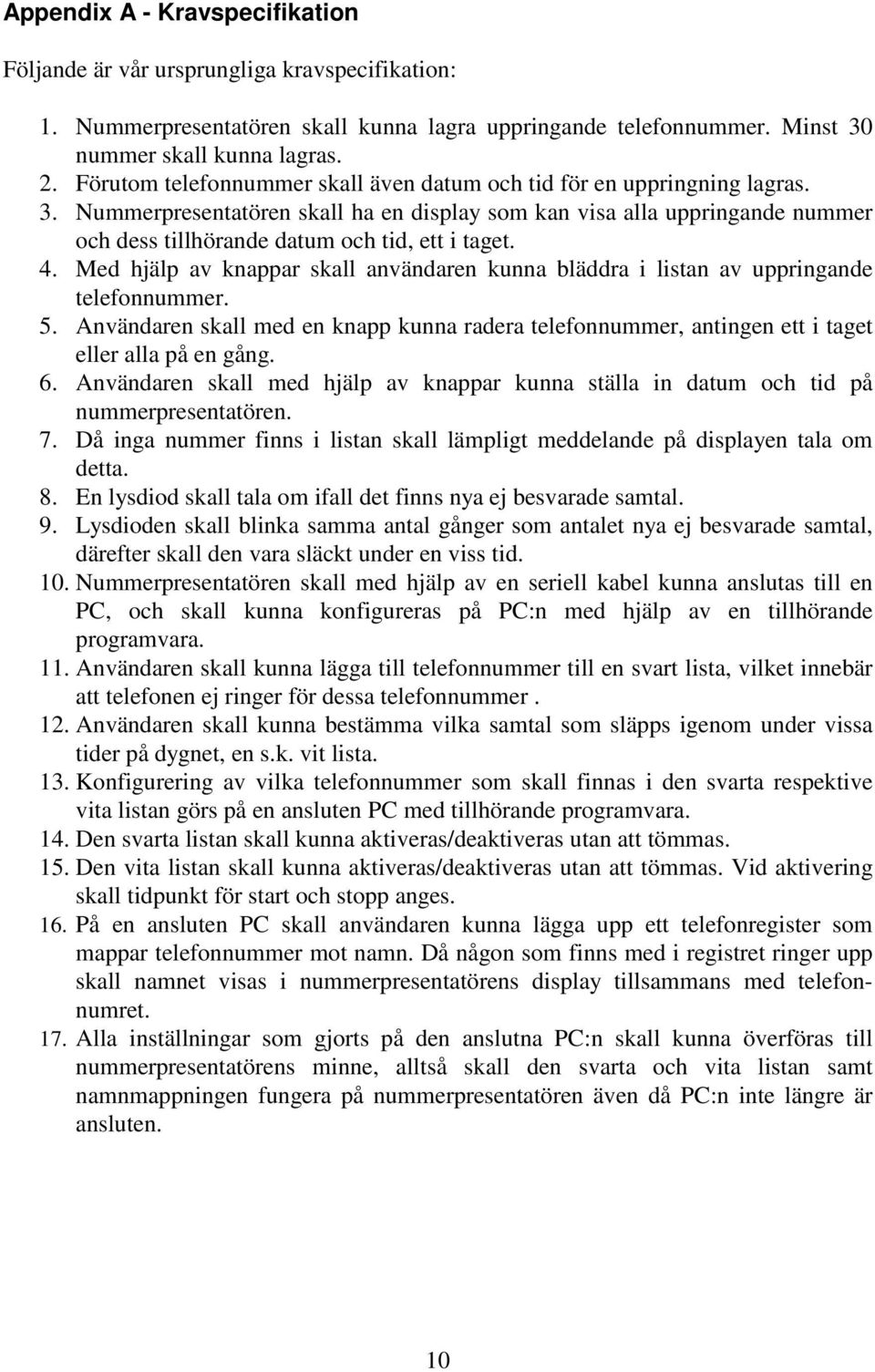 Nummerpresentatören skall ha en display som kan visa alla uppringande nummer och dess tillhörande datum och tid, ett i taget. 4.