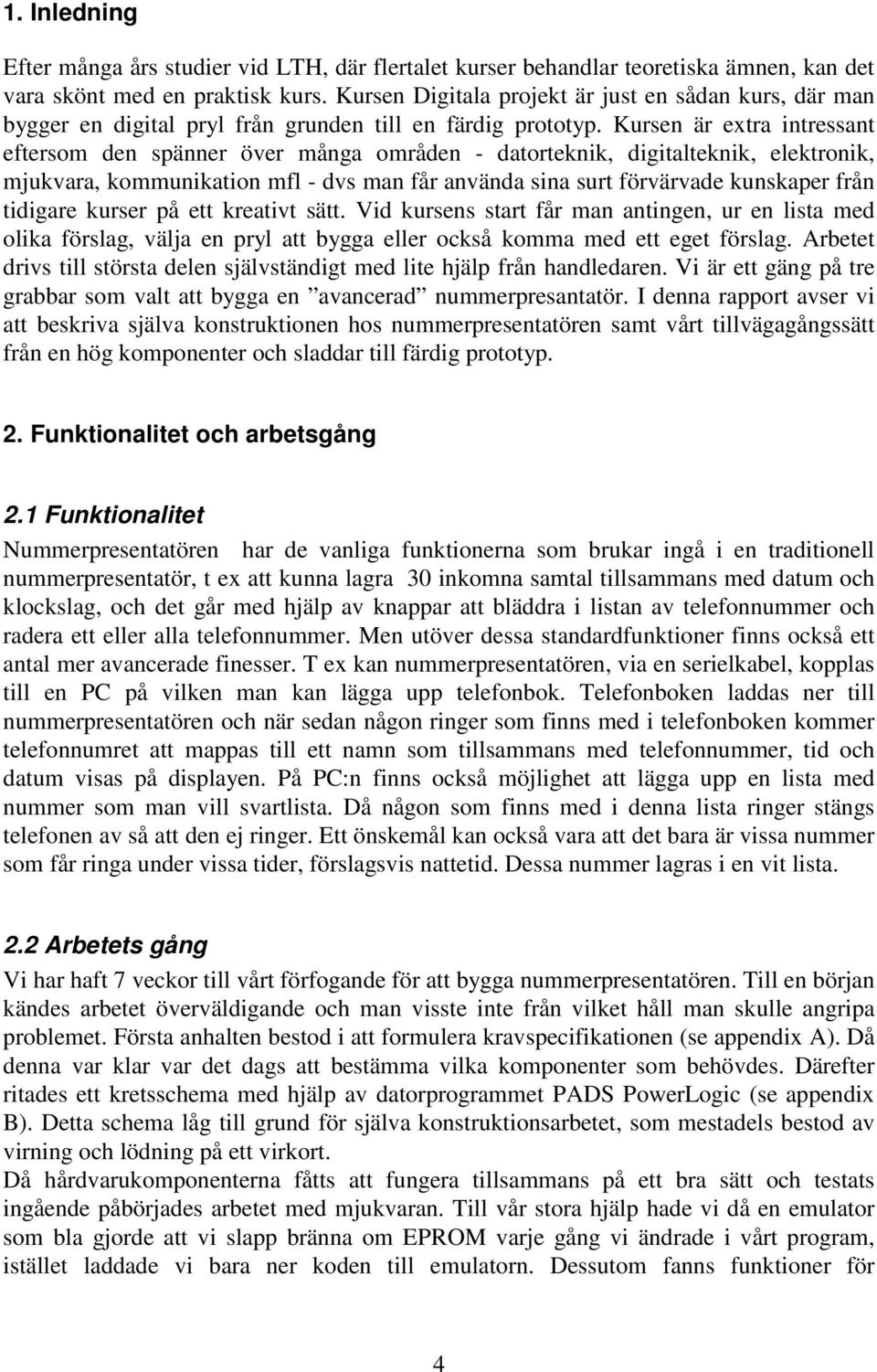 Kursen är extra intressant eftersom den spänner över många områden - datorteknik, digitalteknik, elektronik, mjukvara, kommunikation mfl - dvs man får använda sina surt förvärvade kunskaper från